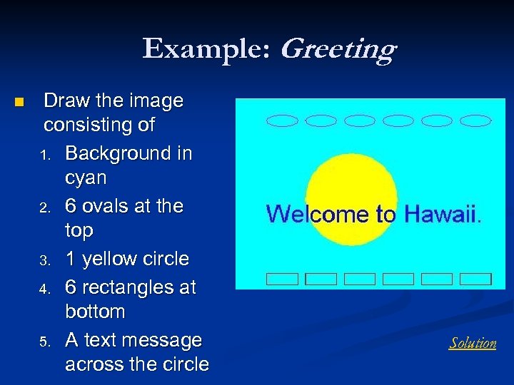 Example: Greeting n Draw the image consisting of 1. Background in cyan 2. 6