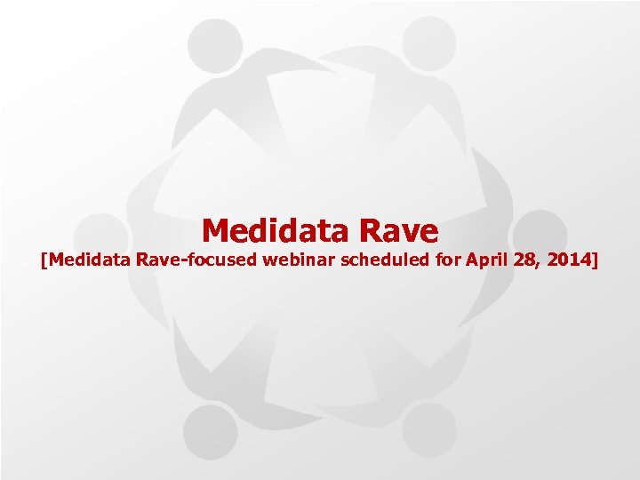 Medidata Rave [Medidata Rave-focused webinar scheduled for April 28, 2014] 