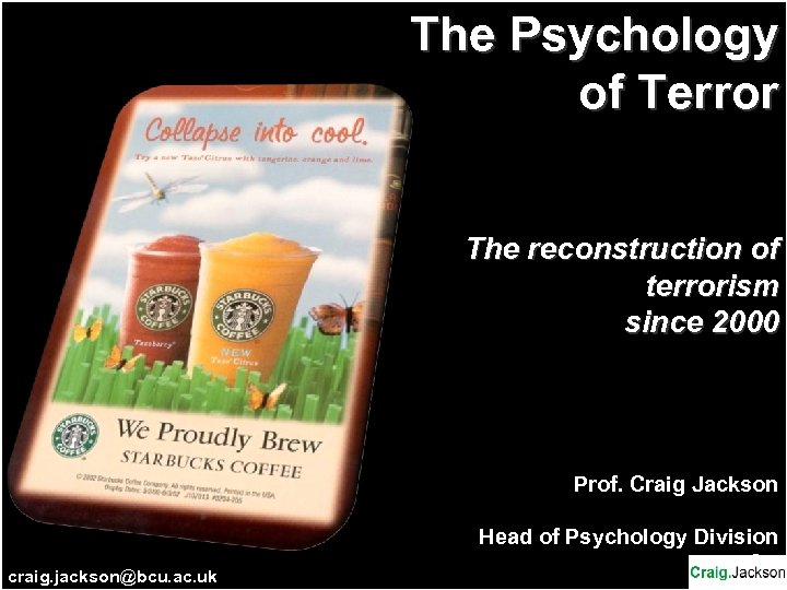 The Psychology of Terror The reconstruction of terrorism since 2000 Prof. Craig Jackson craig.