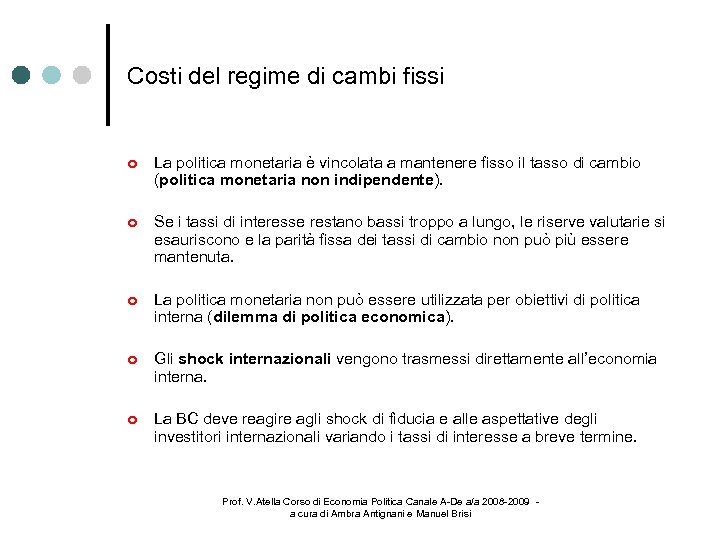 Costi del regime di cambi fissi La politica monetaria è vincolata a mantenere fisso