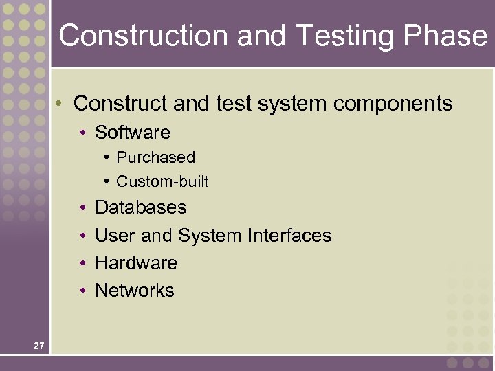 Construction and Testing Phase • Construct and test system components • Software • Purchased