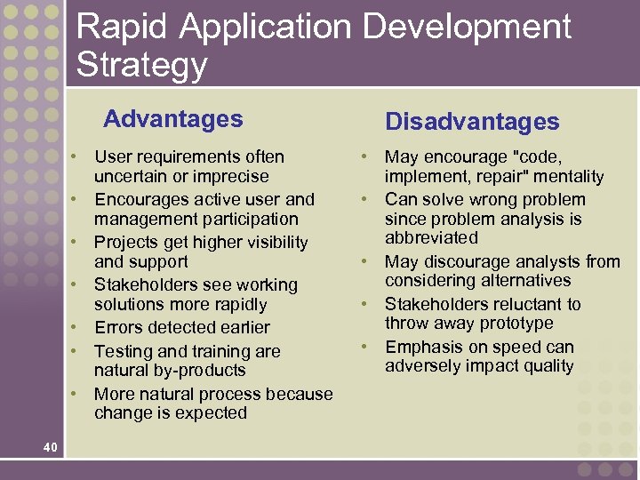 Rapid Application Development Strategy Advantages • User requirements often uncertain or imprecise • Encourages