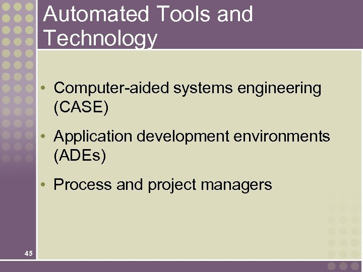 Automated Tools and Technology • Computer-aided systems engineering (CASE) • Application development environments (ADEs)