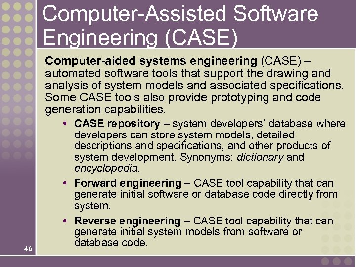 Computer-Assisted Software Engineering (CASE) Computer-aided systems engineering (CASE) – automated software tools that support
