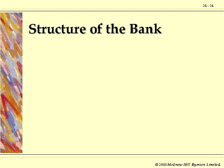 14 - 14 Structure of the Bank © 2003 Mc. Graw-Hill Ryerson Limited. 