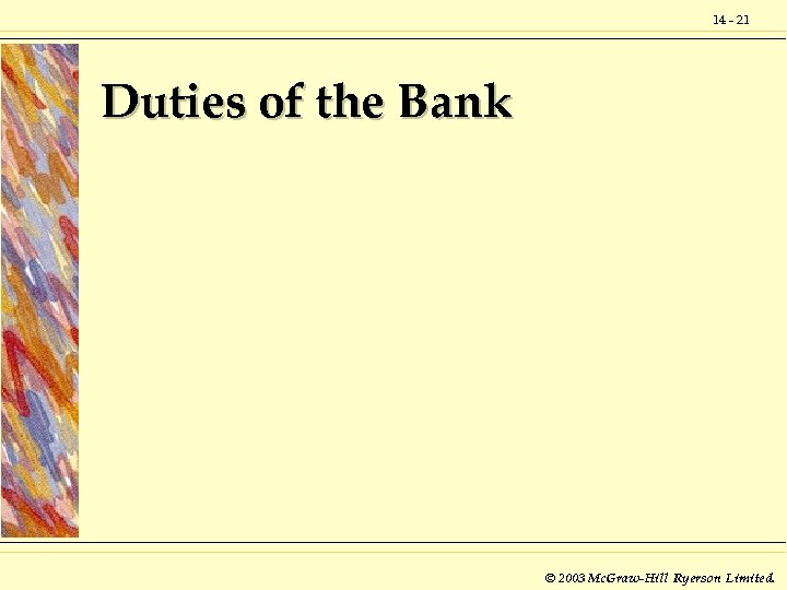 14 - 21 Duties of the Bank © 2003 Mc. Graw-Hill Ryerson Limited. 