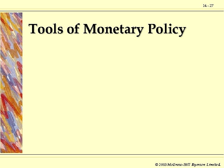 14 - 27 Tools of Monetary Policy © 2003 Mc. Graw-Hill Ryerson Limited. 