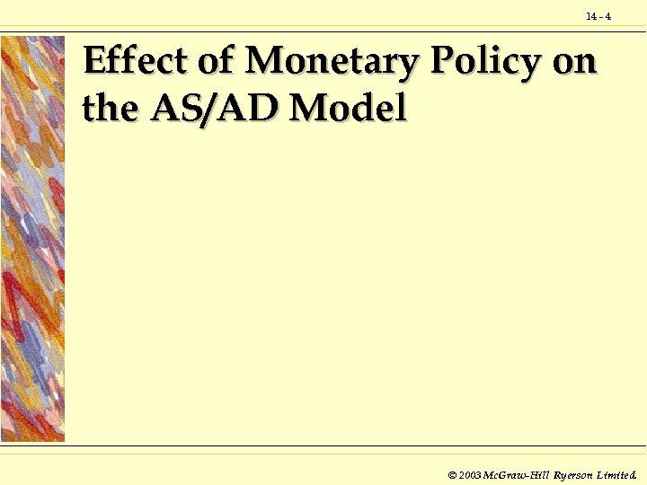 14 - 4 Effect of Monetary Policy on the AS/AD Model © 2003 Mc.