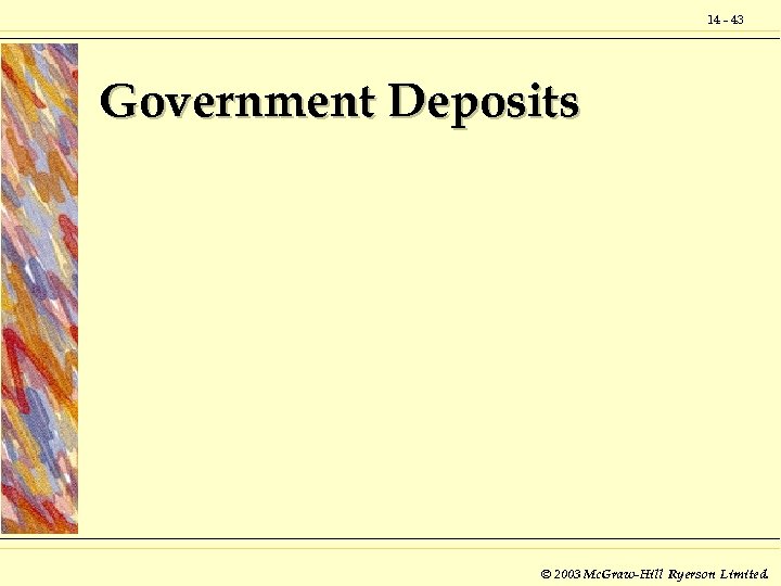 14 - 43 Government Deposits © 2003 Mc. Graw-Hill Ryerson Limited. 