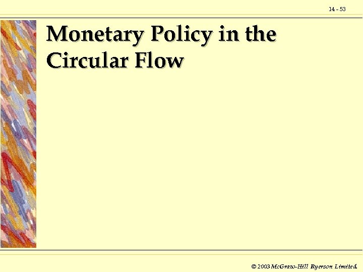 14 - 53 Monetary Policy in the Circular Flow © 2003 Mc. Graw-Hill Ryerson