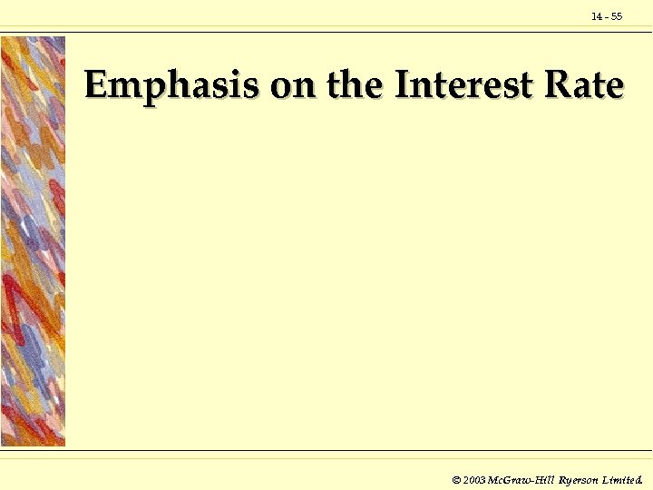 14 - 55 Emphasis on the Interest Rate © 2003 Mc. Graw-Hill Ryerson Limited.