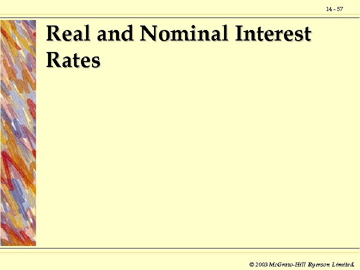 14 - 57 Real and Nominal Interest Rates © 2003 Mc. Graw-Hill Ryerson Limited.