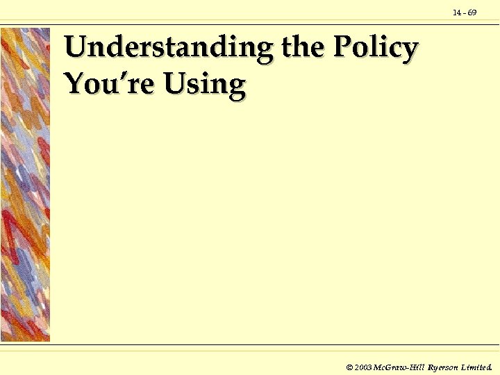 14 - 69 Understanding the Policy You’re Using © 2003 Mc. Graw-Hill Ryerson Limited.