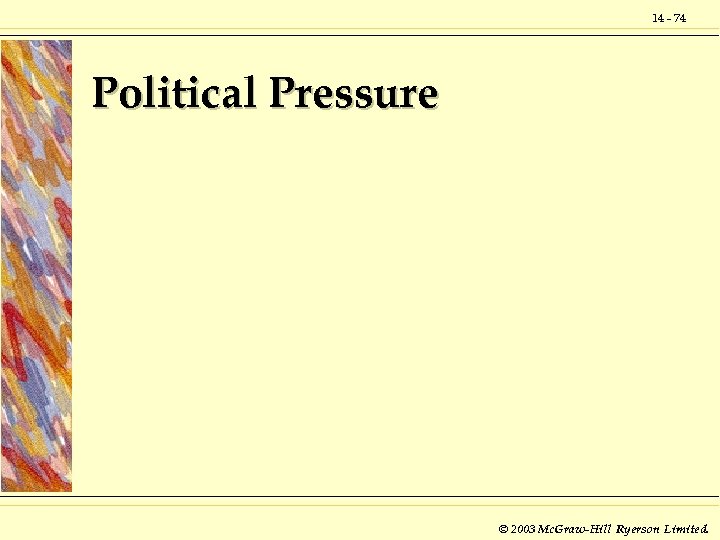 14 - 74 Political Pressure © 2003 Mc. Graw-Hill Ryerson Limited. 