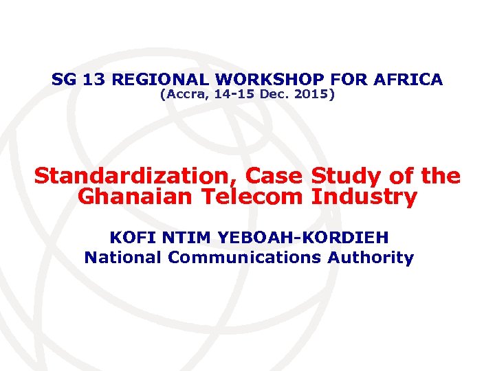 SG 13 REGIONAL WORKSHOP FOR AFRICA (Accra, 14 -15 Dec. 2015) Standardization, Case Study