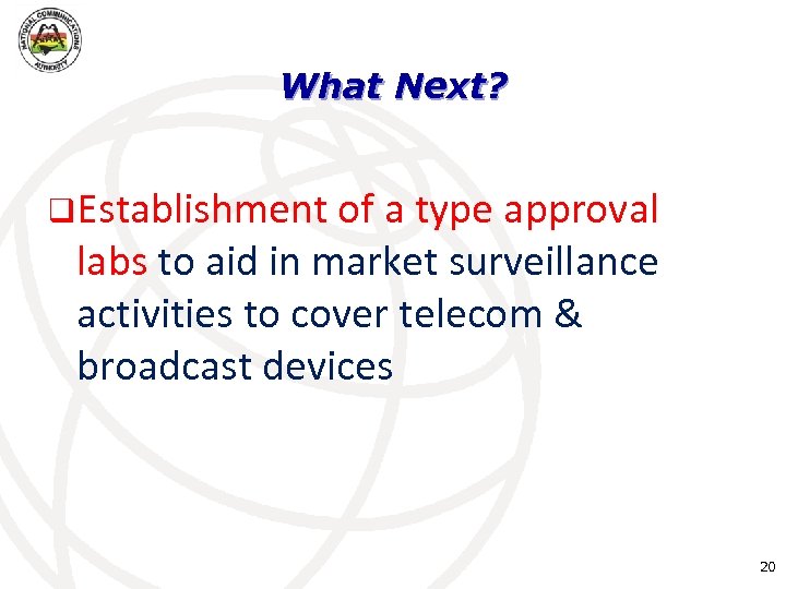 What Next? q. Establishment of a type approval labs to aid in market surveillance