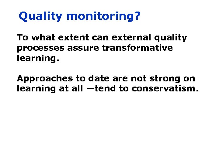 Quality monitoring? To what extent can external quality processes assure transformative learning. Approaches to