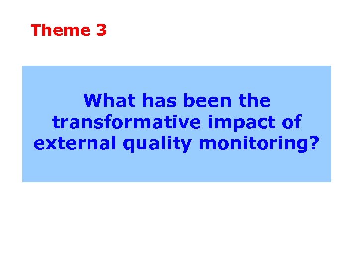 Theme 3 What has been the transformative impact of external quality monitoring? 