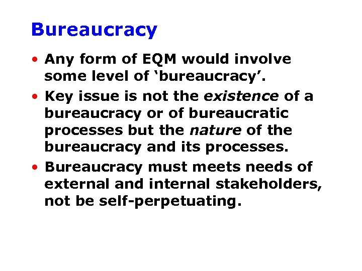 Bureaucracy • Any form of EQM would involve some level of ‘bureaucracy’. • Key