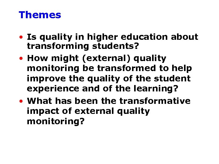 Themes • Is quality in higher education about transforming students? • How might (external)