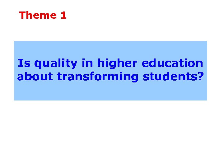 Theme 1 Is quality in higher education about transforming students? 