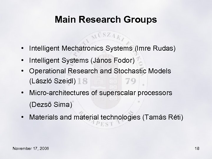 Main Research Groups • Intelligent Mechatronics Systems (Imre Rudas) • Intelligent Systems (János Fodor)