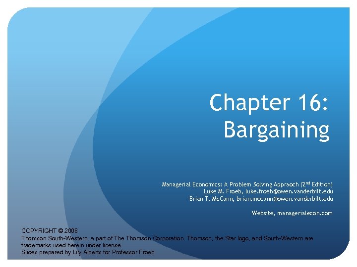 Chapter 16: Bargaining Managerial Economics: A Problem Solving Appraoch (2 nd Edition) Luke M.