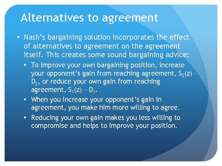 Alternatives to agreement • Nash’s bargaining solution incorporates the effect of alternatives to agreement