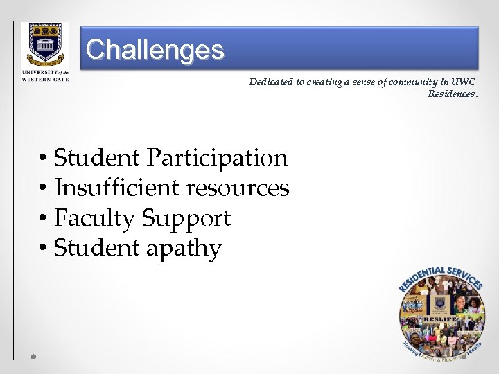 Challenges Dedicated to creating a sense of community in UWC Residences. • Student Participation