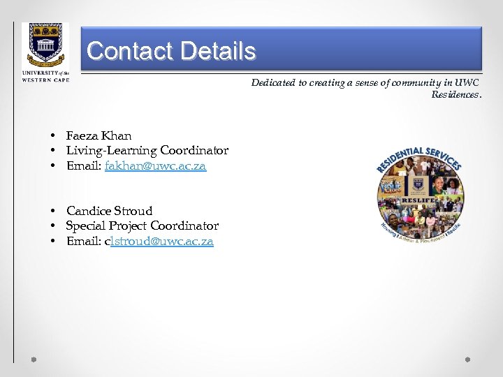 Contact Details Dedicated to creating a sense of community in UWC Residences. • Faeza