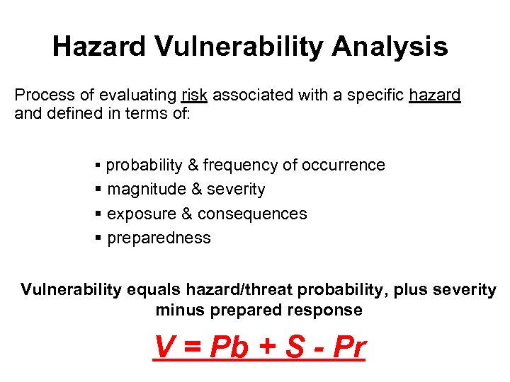 Hazard Vulnerability Analysis Process of evaluating risk associated with a specific hazard and defined