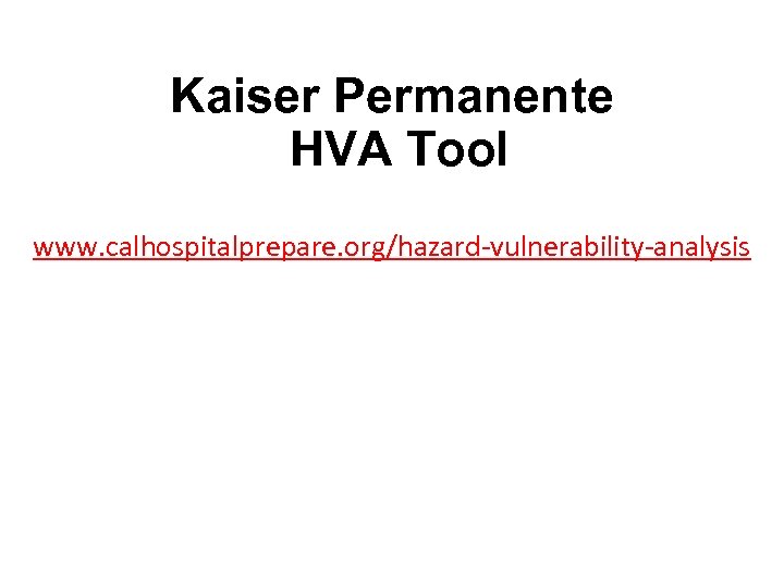 Kaiser Permanente HVA Tool www. calhospitalprepare. org/hazard-vulnerability-analysis 