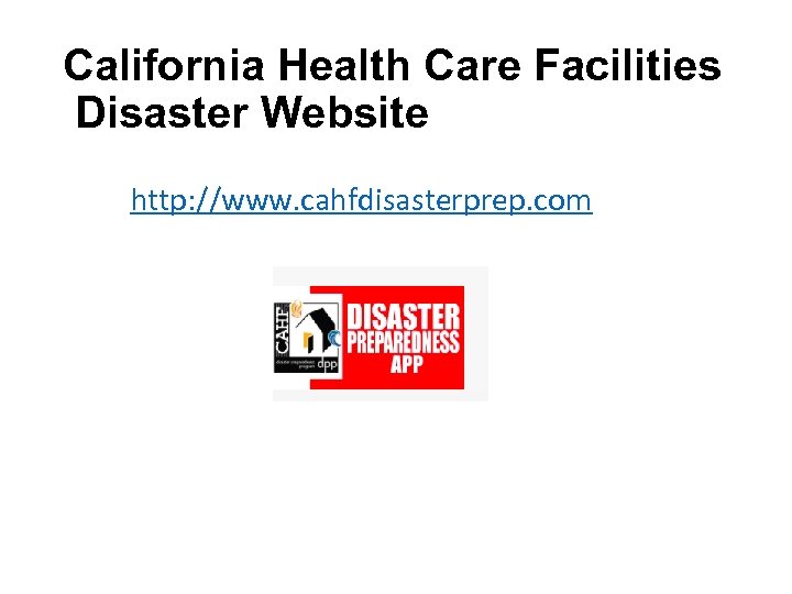 California Health Care Facilities Disaster Website http: //www. cahfdisasterprep. com 