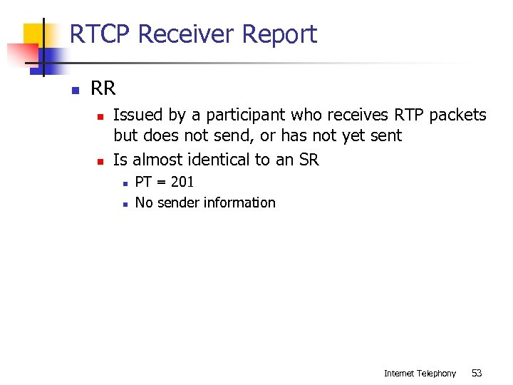 RTCP Receiver Report n RR n n Issued by a participant who receives RTP