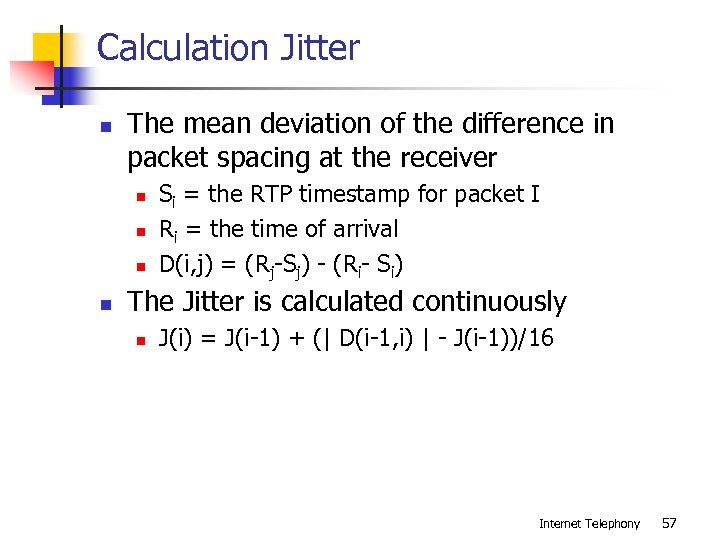 Calculation Jitter n The mean deviation of the difference in packet spacing at the