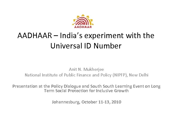 AADHAAR – India’s experiment with the Universal ID Number Anit N. Mukherjee National Institute