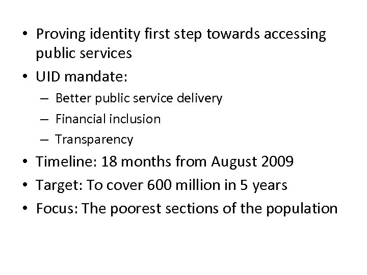  • Proving identity first step towards accessing public services • UID mandate: –