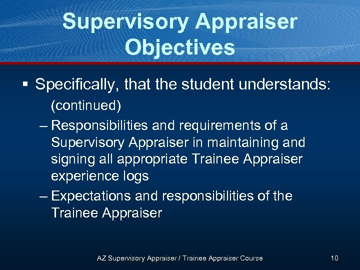 Supervisory Appraiser Objectives § Specifically, that the student understands: (continued) – Responsibilities and requirements