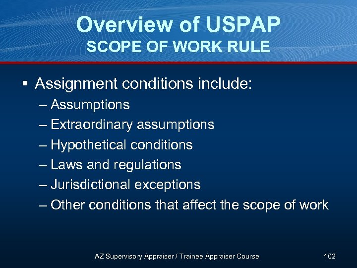 Overview of USPAP SCOPE OF WORK RULE § Assignment conditions include: – Assumptions –