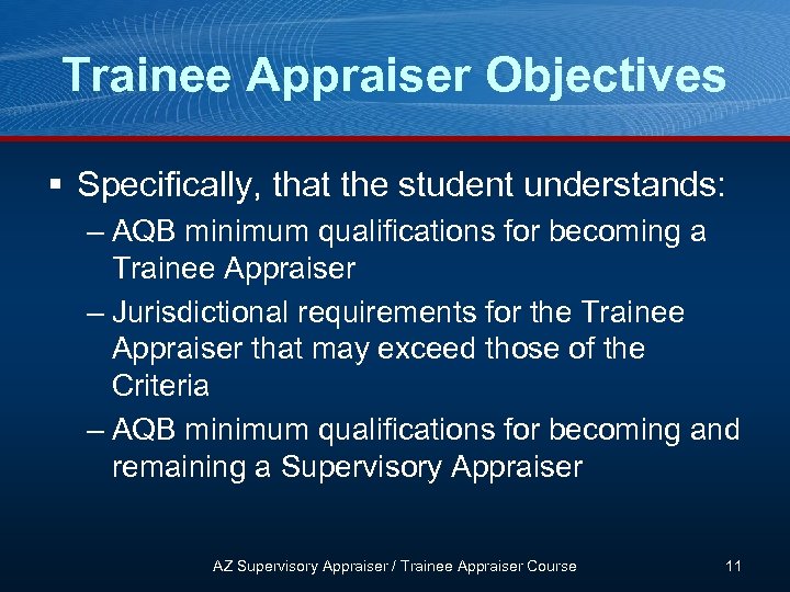Trainee Appraiser Objectives § Specifically, that the student understands: – AQB minimum qualifications for