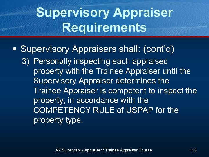 Supervisory Appraiser Requirements § Supervisory Appraisers shall: (cont’d) 3) Personally inspecting each appraised property