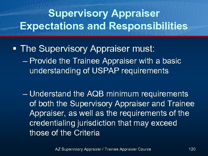 Supervisory Appraiser Expectations and Responsibilities § The Supervisory Appraiser must: – Provide the Trainee