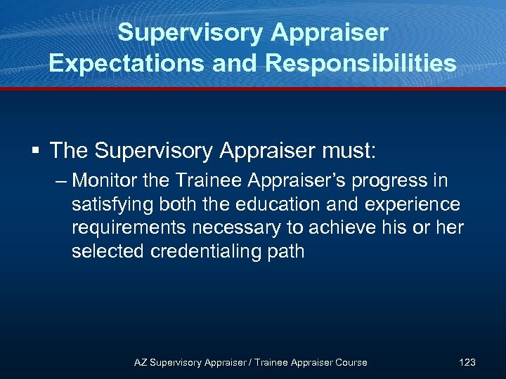 Supervisory Appraiser Expectations and Responsibilities § The Supervisory Appraiser must: – Monitor the Trainee