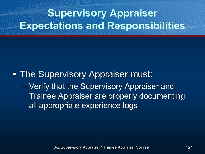 Supervisory Appraiser Expectations and Responsibilities § The Supervisory Appraiser must: – Verify that the