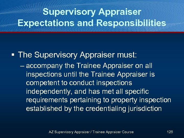 Supervisory Appraiser Expectations and Responsibilities § The Supervisory Appraiser must: – accompany the Trainee