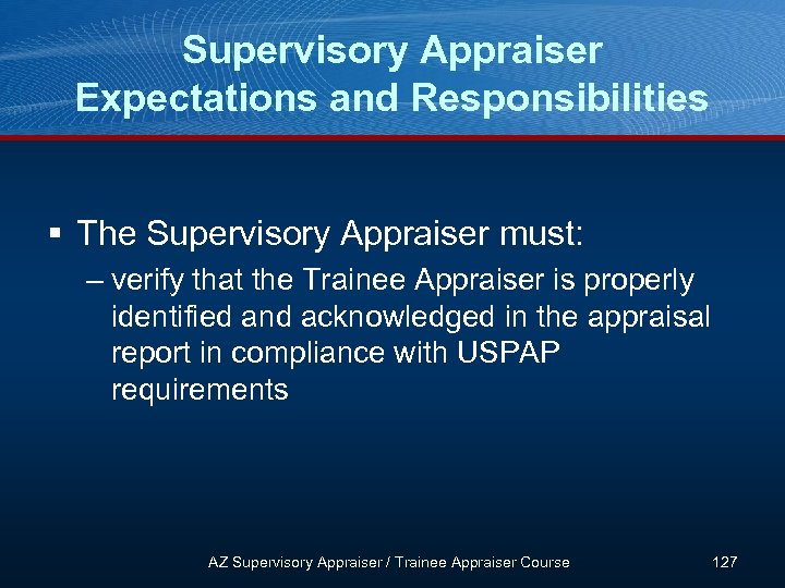 Supervisory Appraiser Expectations and Responsibilities § The Supervisory Appraiser must: – verify that the