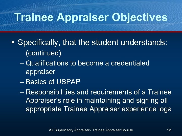 Trainee Appraiser Objectives § Specifically, that the student understands: (continued) – Qualifications to become