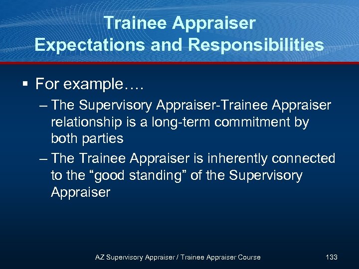 Trainee Appraiser Expectations and Responsibilities § For example…. – The Supervisory Appraiser-Trainee Appraiser relationship