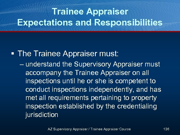 Trainee Appraiser Expectations and Responsibilities § The Trainee Appraiser must: – understand the Supervisory