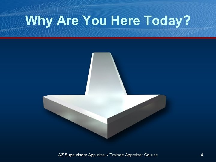Why Are You Here Today? AZ Supervisory Appraiser / Trainee Appraiser Course 4 